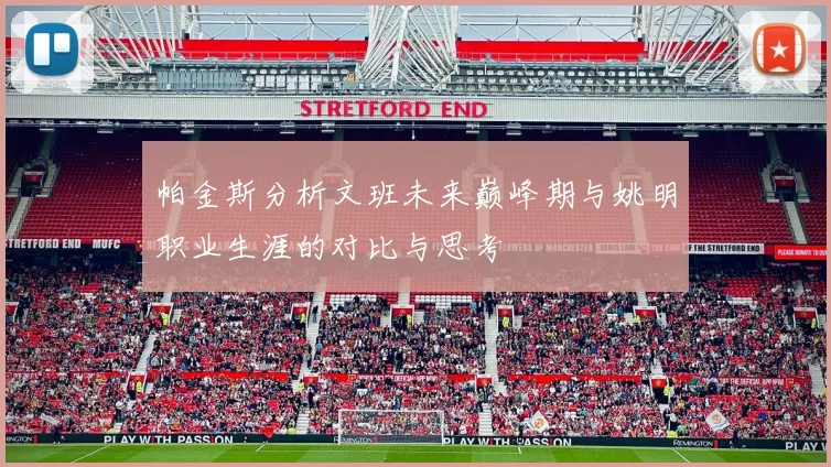 帕金斯分析文班未来巅峰期与姚明职业生涯的对比与思考