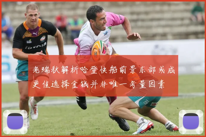老瑞秋解析哈登快船前景东部或成更佳选择金钱并非唯一考量因素